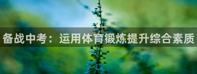 飞速体育官网入口：备战中考：运用体育锻炼提升综合素质